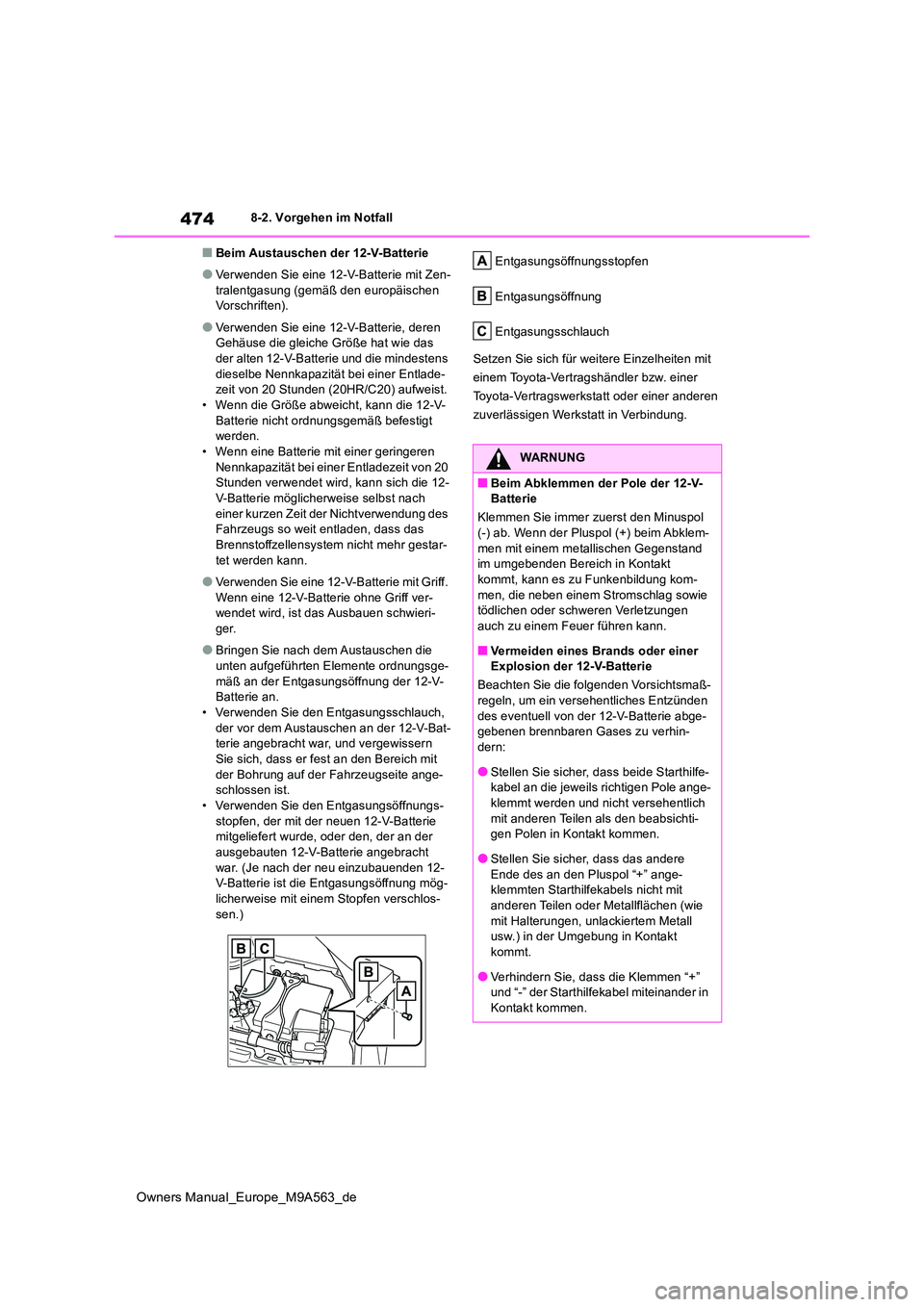 TOYOTA MIRAI 2023  Betriebsanleitungen (in German) 474
Owners Manual_Europe_M9A563_de
8-2. Vorgehen im Notfall
■Beim Austauschen der 12-V-Batterie
●Verwenden Sie eine 12-V-Batterie mit Zen- 
tralentgasung (gemäß den europäischen  Vorschriften).