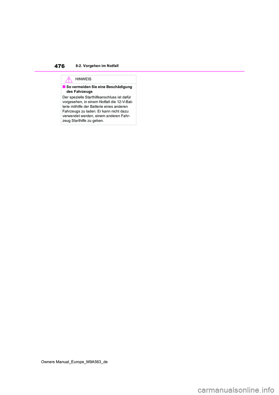 TOYOTA MIRAI 2023 Betriebsanleitungen (in German) 476
Owners Manual_Europe_M9A563_de
8-2. Vorgehen im Notfall
HINWEIS
■So vermeiden Sie eine Beschädigung
des Fahrzeugs
Der spezielle Starthilfeanschluss ist dafür vorgesehen, in einem Notfall d TOYOTA MIRAI 2023 Betriebsanleitungen (in German) 476
Owners Manual_Europe_M9A563_de
8-2. Vorgehen im Notfall
HINWEIS
■So vermeiden Sie eine Beschädigung
des Fahrzeugs
Der spezielle Starthilfeanschluss ist dafür vorgesehen, in einem Notfall d