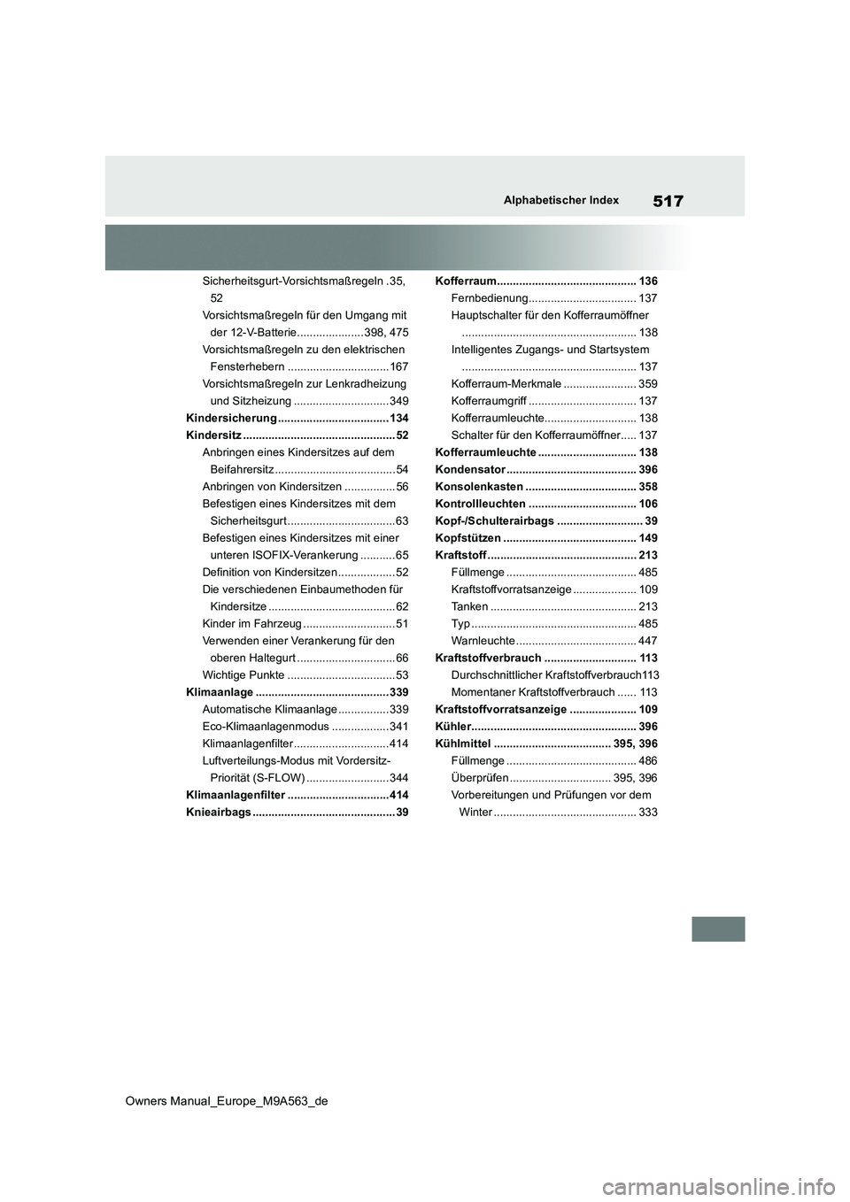 TOYOTA MIRAI 2023 Betriebsanleitungen (in German) 517
Owners Manual_Europe_M9A563_de
Alphabetischer Index
Sicherheitsgurt-Vorsichtsmaßregeln . 35,
52
Vorsichtsmaßregeln für den Umgang mit
der 12-V-Batterie..................... 398, 475
Vorsicht TOYOTA MIRAI 2023 Betriebsanleitungen (in German) 517
Owners Manual_Europe_M9A563_de
Alphabetischer Index
Sicherheitsgurt-Vorsichtsmaßregeln . 35,
52
Vorsichtsmaßregeln für den Umgang mit
der 12-V-Batterie..................... 398, 475
Vorsicht