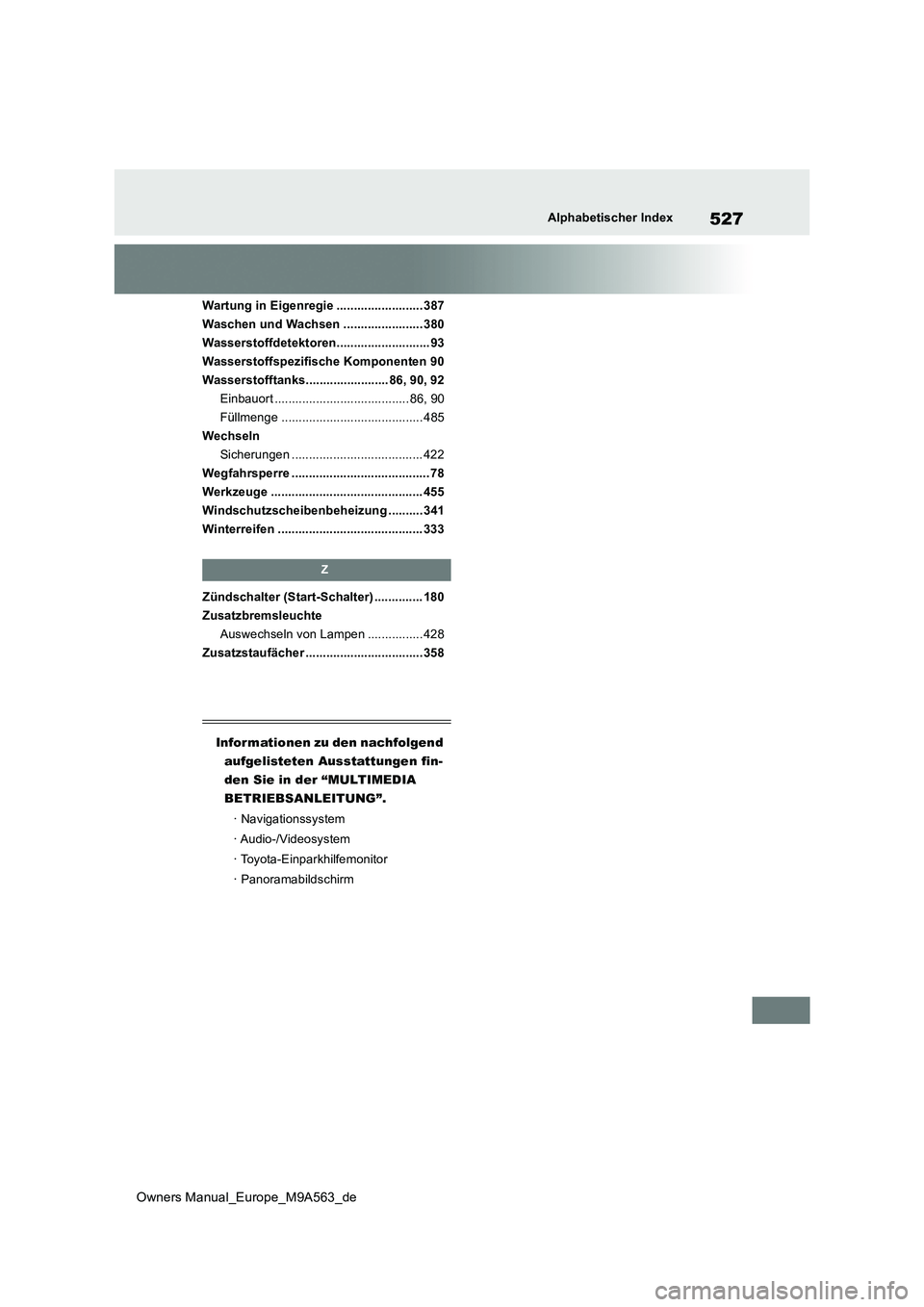 TOYOTA MIRAI 2023 Betriebsanleitungen (in German) 527
Owners Manual_Europe_M9A563_de
Alphabetischer Index
Wartung in Eigenregie ......................... 387
Waschen und Wachsen ....................... 380
Wasserstoffdetektoren...................... TOYOTA MIRAI 2023 Betriebsanleitungen (in German) 527
Owners Manual_Europe_M9A563_de
Alphabetischer Index
Wartung in Eigenregie ......................... 387
Waschen und Wachsen ....................... 380
Wasserstoffdetektoren......................