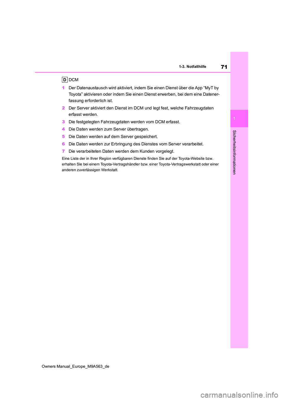TOYOTA MIRAI 2023  Betriebsanleitungen (in German) 71
1
Owners Manual_Europe_M9A563_de
1-3. Notfallhilfe
Sicherheitsinformationen
DCM 
1 Der Datenaustausch wird aktiviert, indem Sie einen Dienst über die App “MyT by  
Toyota” aktivieren oder inde