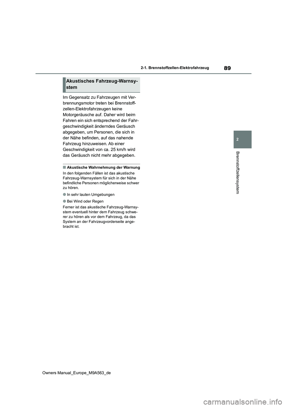 TOYOTA MIRAI 2023  Betriebsanleitungen (in German) 89
2
Owners Manual_Europe_M9A563_de
2-1. Brennstoffzellen-Elektrofahrzeug
Brennstoffzellensystem
Im Gegensatz zu Fahrzeugen mit Ver- 
brennungsmotor treten bei Brennstoff-
zellen-Elektrofahrzeugen kei