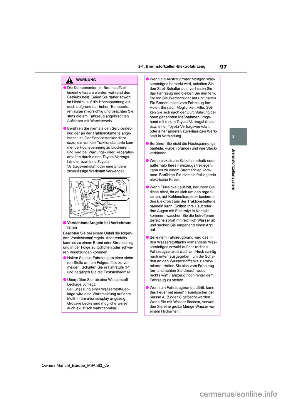 TOYOTA MIRAI 2023  Betriebsanleitungen (in German) 97
2
Owners Manual_Europe_M9A563_de
2-1. Brennstoffzellen-Elektrofahrzeug
Brennstoffzellensystem
WARNUNG
●Die Komponenten im Brennstoffzel- 
leneinheitsraum werden während des  Betriebs heiß. Seie