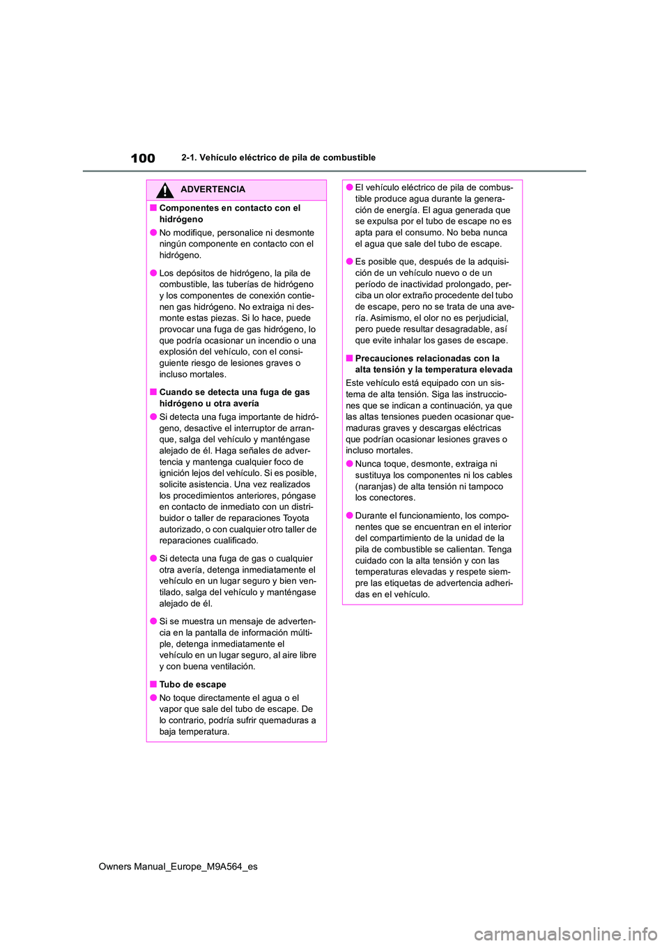 TOYOTA MIRAI 2023  Manual del propietario (in Spanish) 100
Owners Manual_Europe_M9A564_es
2-1. Vehículo eléctrico de pila de combustible
ADVERTENCIA
■Componentes en contacto con el  
hidrógeno
●No modifique, personalice ni desmonte  ningún compone
