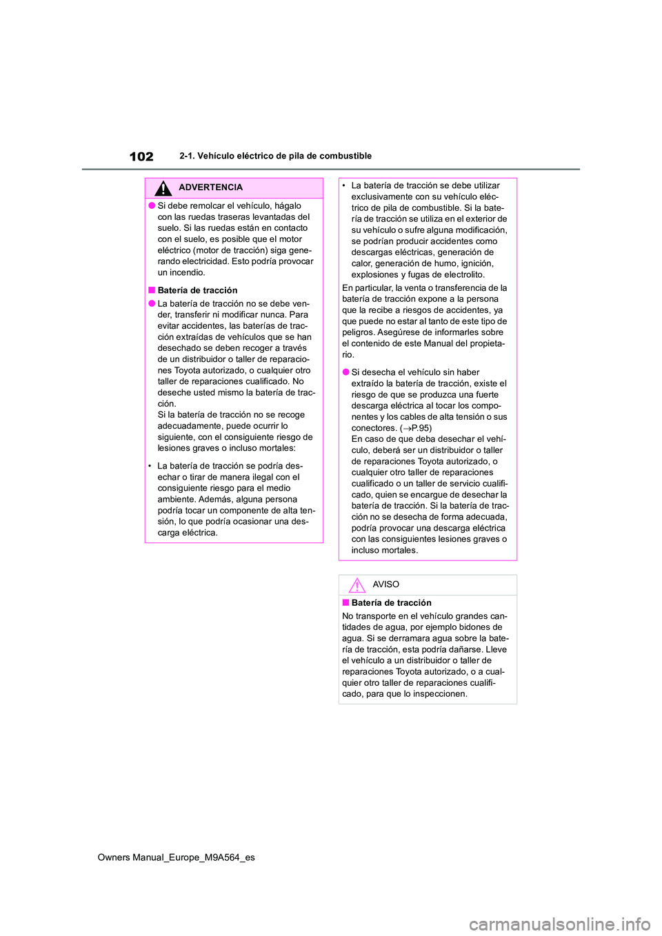 TOYOTA MIRAI 2023  Manual del propietario (in Spanish) 102
Owners Manual_Europe_M9A564_es
2-1. Vehículo eléctrico de pila de combustible
ADVERTENCIA
●Si debe remolcar el vehículo, hágalo  
con las ruedas traseras levantadas del  suelo. Si las ruedas