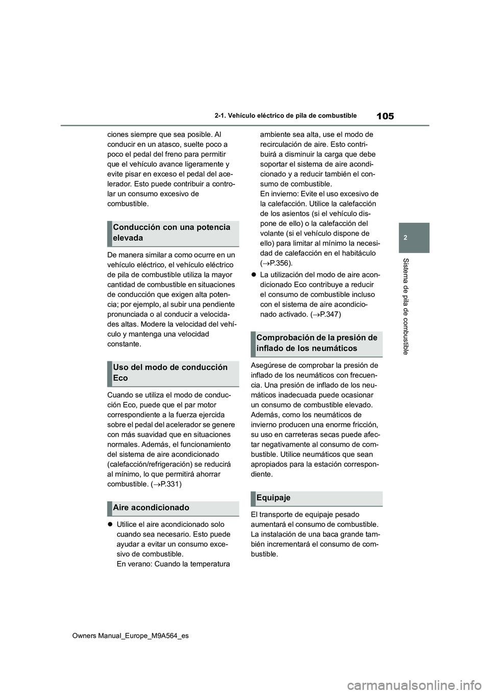 TOYOTA MIRAI 2023  Manual del propietario (in Spanish) 105
2
Owners Manual_Europe_M9A564_es
2-1. Vehículo eléctrico de pila de combustible
Sistema de pila de combustible
ciones siempre que sea posible. Al  
conducir en un atasco, suelte poco a 
poco el 