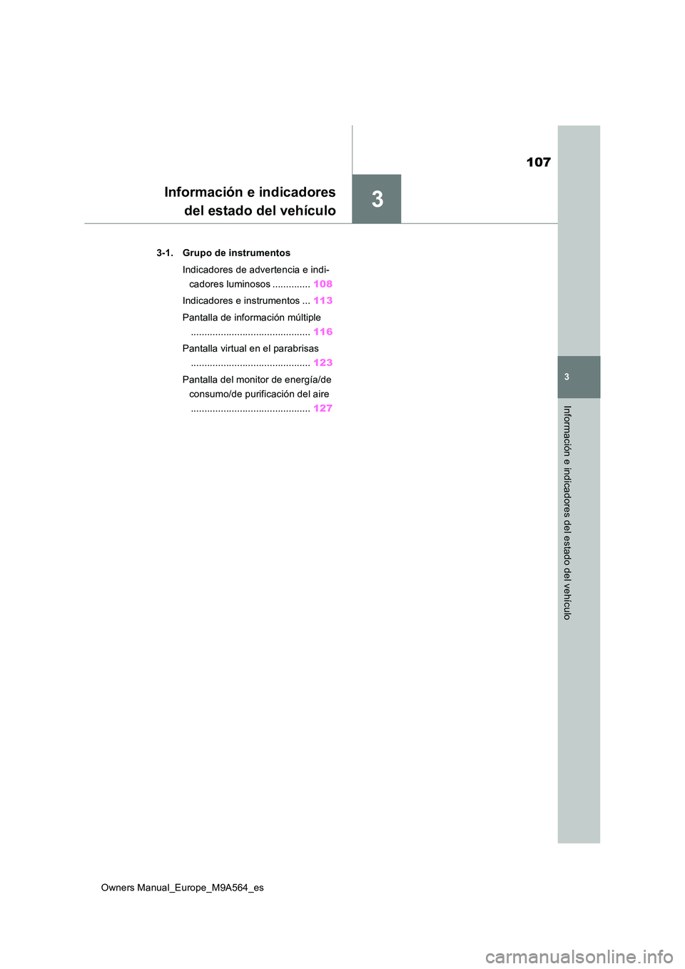 TOYOTA MIRAI 2023  Manual del propietario (in Spanish) 3
107
Owners Manual_Europe_M9A564_es
3
Información e indicadores del estado del vehículo
Información e indicadores 
del estado del vehículo
3-1. Grupo de instrumentos 
Indicadores de advertencia e