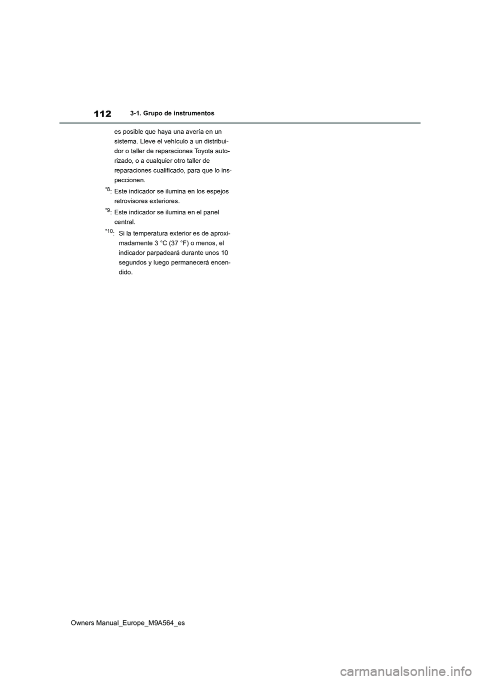 TOYOTA MIRAI 2023  Manual del propietario (in Spanish) 112
Owners Manual_Europe_M9A564_es
3-1. Grupo de instrumentos 
es posible que haya una avería en un  
sistema. Lleve el vehículo a un distribui-
dor o taller de reparaciones Toyota auto-
rizado, o a