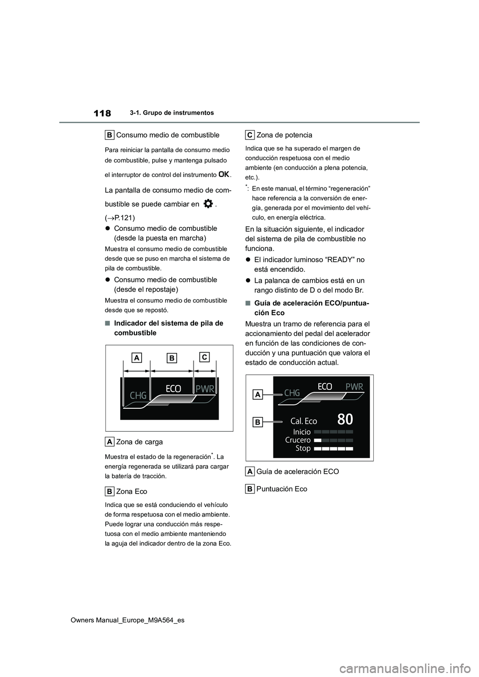 TOYOTA MIRAI 2023  Manual del propietario (in Spanish) 118
Owners Manual_Europe_M9A564_es
3-1. Grupo de instrumentos
Consumo medio de combustible
Para reiniciar la pantalla de consumo medio  
de combustible, pulse y mantenga pulsado  
el interruptor de co