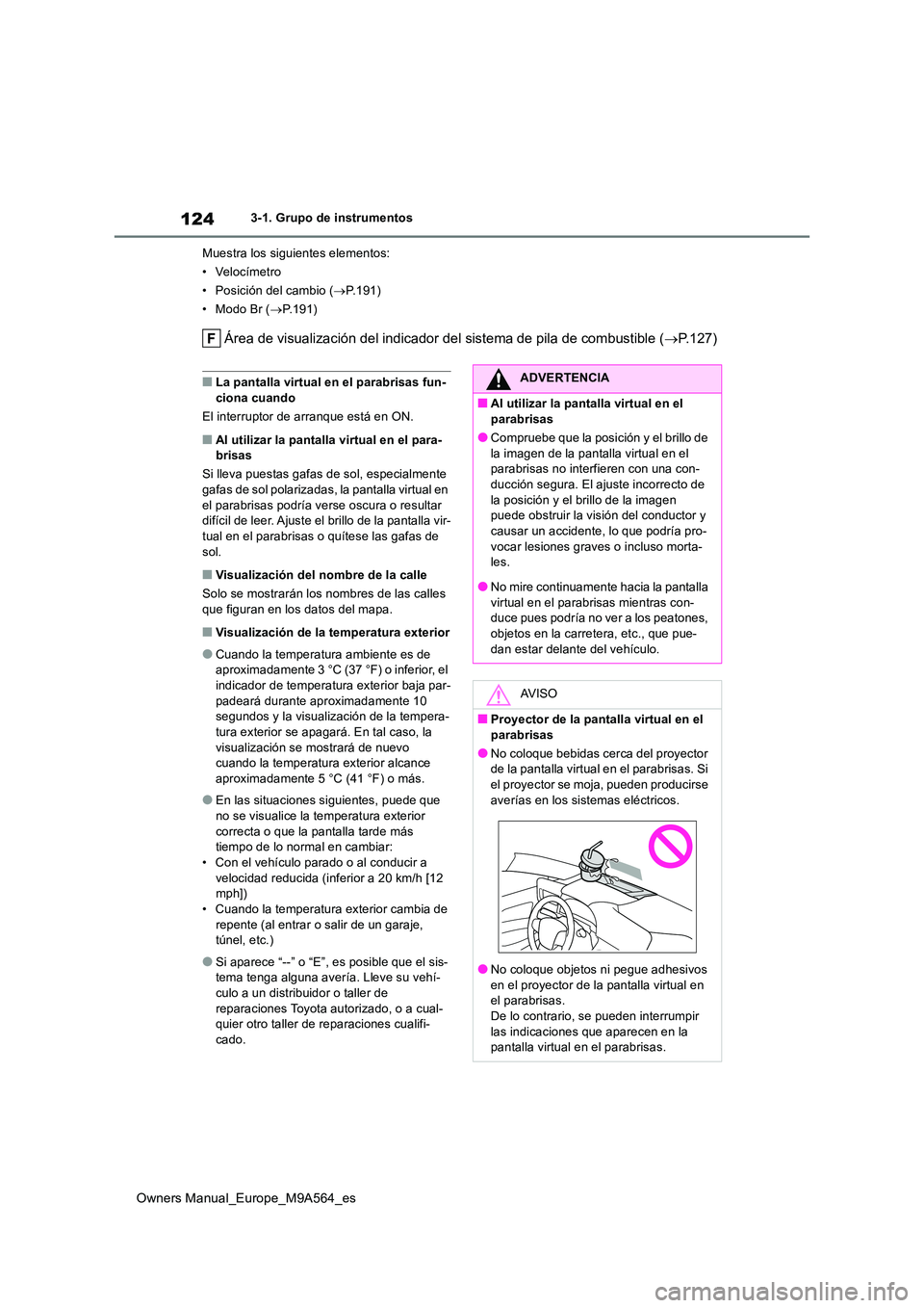 TOYOTA MIRAI 2023  Manual del propietario (in Spanish) 124
Owners Manual_Europe_M9A564_es
3-1. Grupo de instrumentos 
Muestra los siguientes elementos: 
• Velocímetro
• Posición del cambio ( P.191) 
• Modo Br ( P.191)
Área de visualización