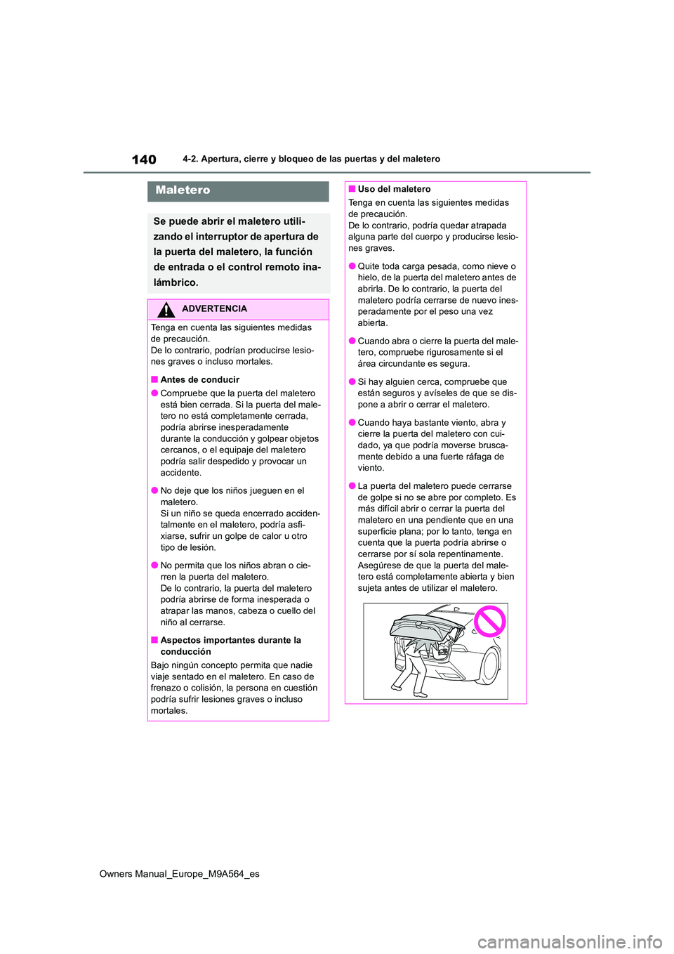 TOYOTA MIRAI 2023  Manual del propietario (in Spanish) 140
Owners Manual_Europe_M9A564_es
4-2. Apertura, cierre y bloqueo de las puertas y del maletero
Maletero
Se puede abrir el maletero utili- 
zando el interruptor de apertura de  
la puerta del maleter