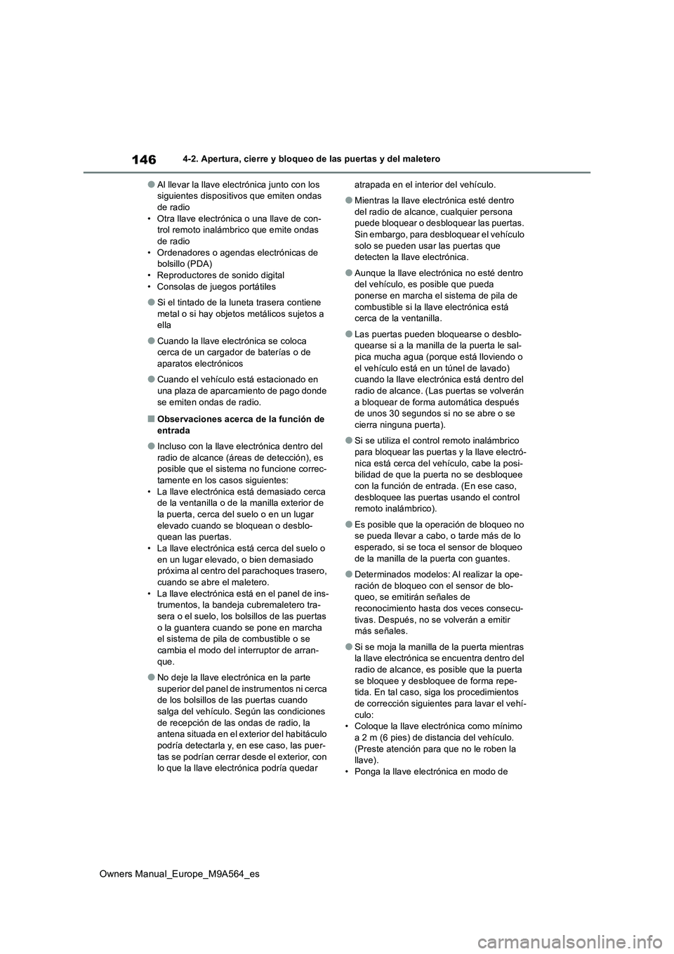 TOYOTA MIRAI 2023  Manual del propietario (in Spanish) 146
Owners Manual_Europe_M9A564_es
4-2. Apertura, cierre y bloqueo de las puertas y del maletero
●Al llevar la llave electrónica junto con los  siguientes dispositivos que emiten ondas de radio 
