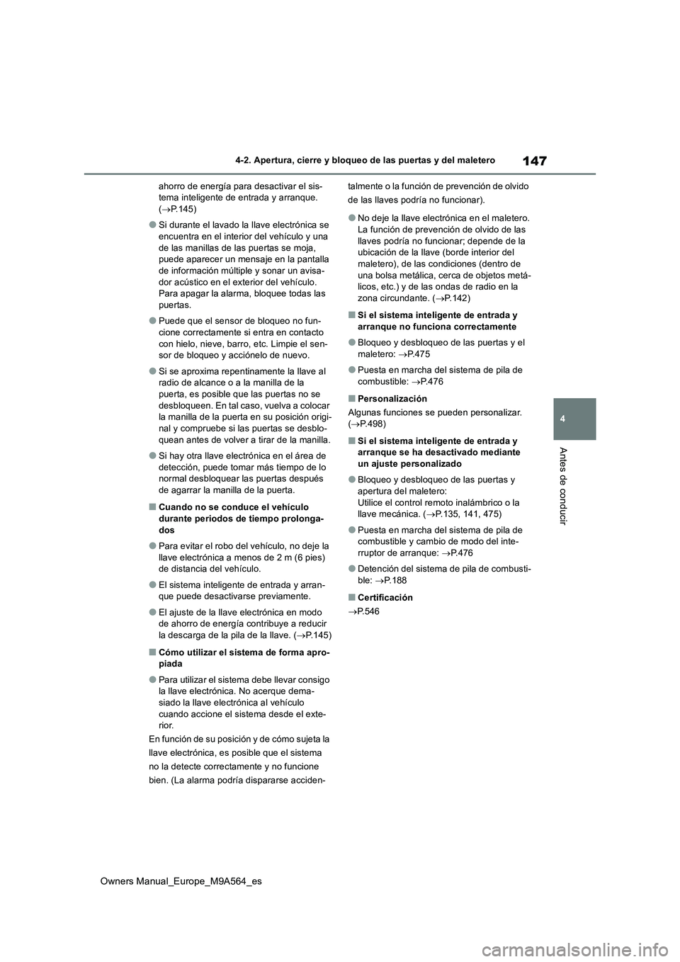 TOYOTA MIRAI 2023  Manual del propietario (in Spanish) 147
4
Owners Manual_Europe_M9A564_es
4-2. Apertura, cierre y bloqueo de las puertas y del maletero
Antes de conducir
ahorro de energía para desactivar el sis- tema inteligente de entrada y arranque. 