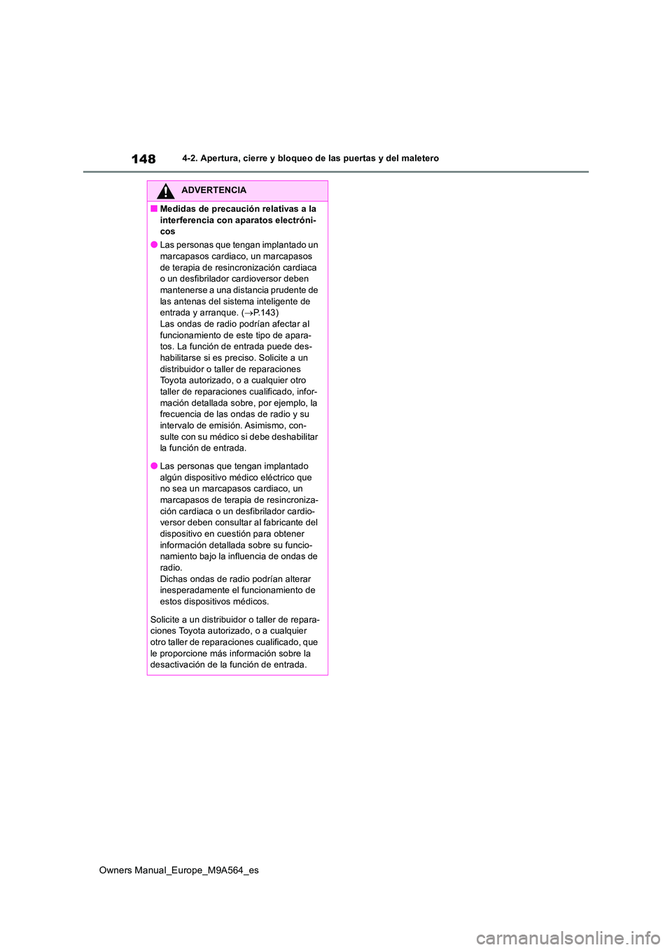 TOYOTA MIRAI 2023  Manual del propietario (in Spanish) 148
Owners Manual_Europe_M9A564_es
4-2. Apertura, cierre y bloqueo de las puertas y del maletero
ADVERTENCIA
■Medidas de precaución relativas a la  
interferencia con aparatos electróni- cos
●La