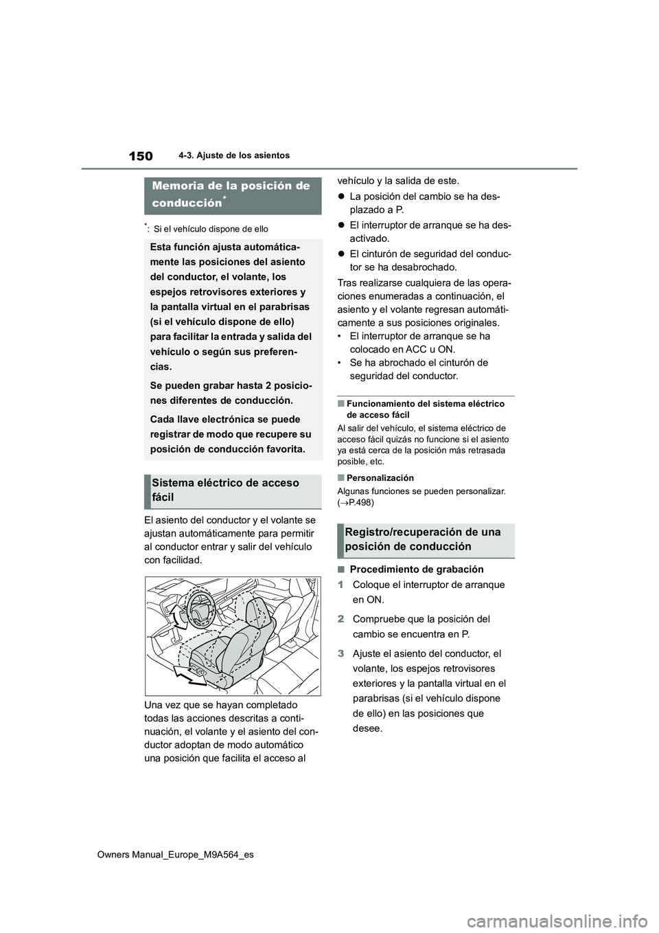 TOYOTA MIRAI 2023  Manual del propietario (in Spanish) 150
Owners Manual_Europe_M9A564_es
4-3. Ajuste de los asientos
*: Si el vehículo dispone de ello
El asiento del conductor y el volante se  
ajustan automáticamente para permitir 
al conductor entrar