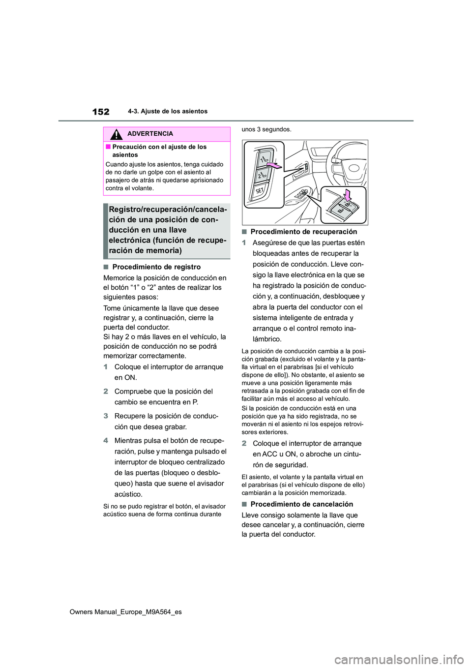 TOYOTA MIRAI 2023  Manual del propietario (in Spanish) 152
Owners Manual_Europe_M9A564_es
4-3. Ajuste de los asientos
■Procedimiento de registro 
Memorice la posición de conducción en  
el botón “1” o “2” antes de realizar los 
siguientes pas