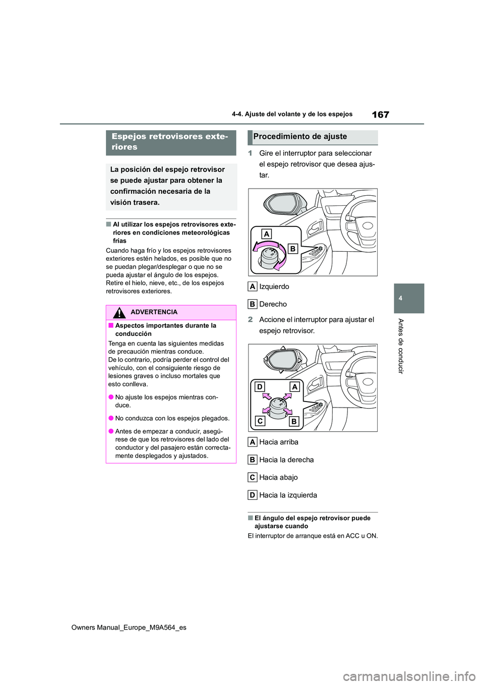 TOYOTA MIRAI 2023  Manual del propietario (in Spanish) 167
4
Owners Manual_Europe_M9A564_es
4-4. Ajuste del volante y de los espejos
Antes de conducir
■Al utilizar los espejos retrovisores exte- 
riores en condiciones meteorológicas  frías 
Cuando hag