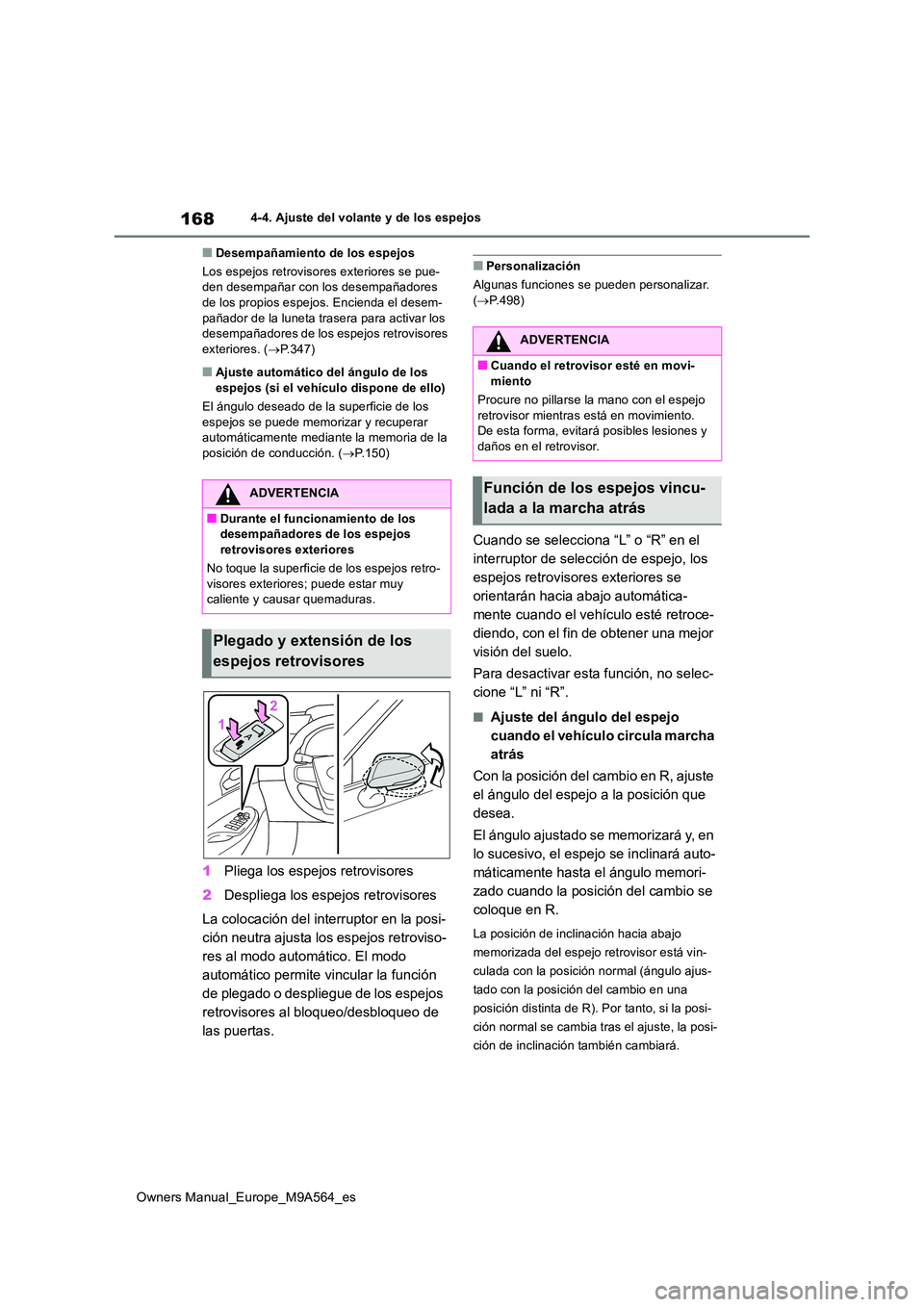 TOYOTA MIRAI 2023  Manual del propietario (in Spanish) 168
Owners Manual_Europe_M9A564_es
4-4. Ajuste del volante y de los espejos
■Desempañamiento de los espejos 
Los espejos retrovisores exteriores se pue- den desempañar con los desempañadores de l