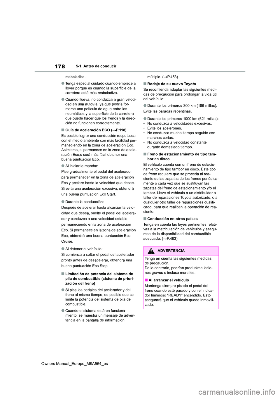 TOYOTA MIRAI 2023  Manual del propietario (in Spanish) 178
Owners Manual_Europe_M9A564_es
5-1. Antes de conducir 
resbaladiza.
●Tenga especial cuidado cuando empiece a  
llover porque es cuando la superficie de la  carretera está más resbaladiza.
●C