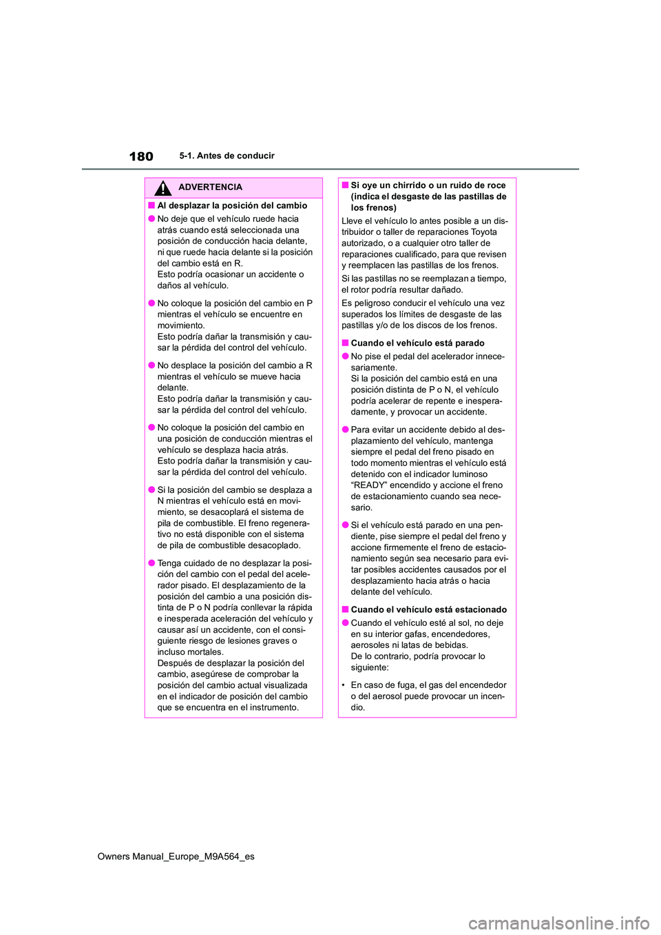 TOYOTA MIRAI 2023  Manual del propietario (in Spanish) 180
Owners Manual_Europe_M9A564_es
5-1. Antes de conducir
ADVERTENCIA
■Al desplazar la posición del cambio
●No deje que el vehículo ruede hacia  
atrás cuando está seleccionada una  posición 