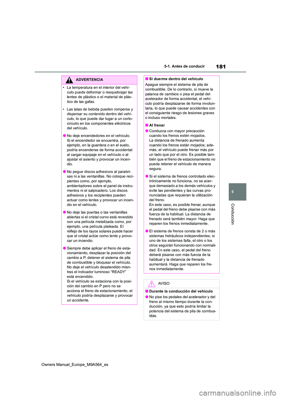 TOYOTA MIRAI 2023  Manual del propietario (in Spanish) 181
5
Owners Manual_Europe_M9A564_es
5-1. Antes de conducir
Conducción
ADVERTENCIA
�