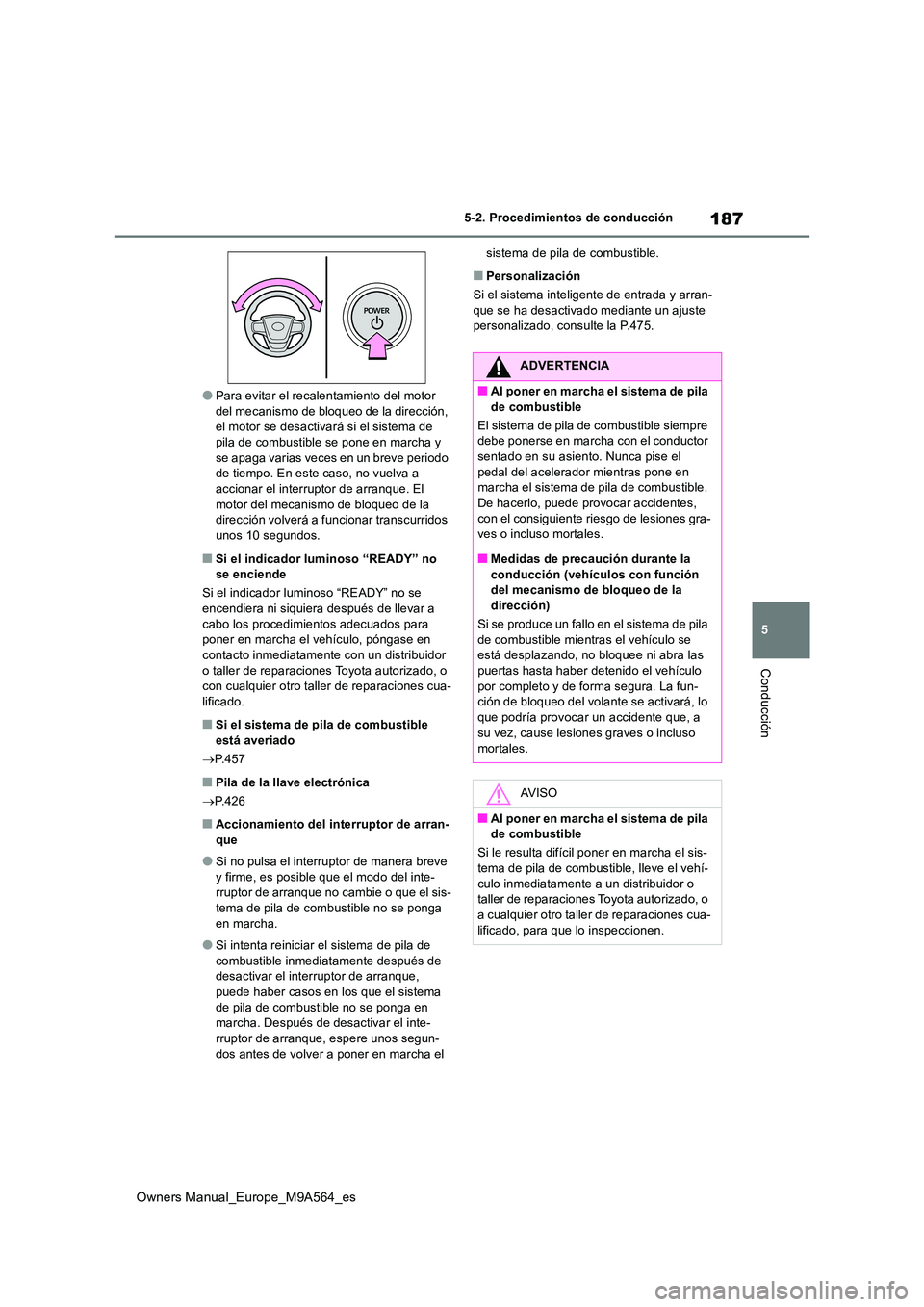 TOYOTA MIRAI 2023  Manual del propietario (in Spanish) 187
5
Owners Manual_Europe_M9A564_es
5-2. Procedimientos de conducción
Conducción
●Para evitar el recalentamiento del motor  del mecanismo de bloqueo de la dirección, el motor se desactivará si 