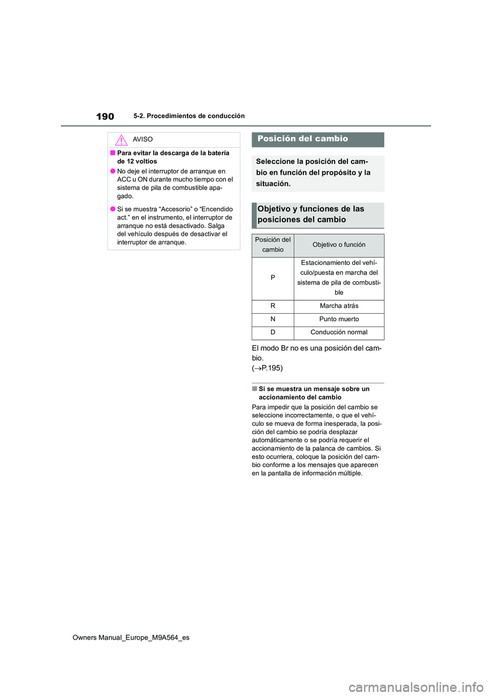TOYOTA MIRAI 2023  Manual del propietario (in Spanish) 190
Owners Manual_Europe_M9A564_es
5-2. Procedimientos de conducción
El modo Br no es una posición del cam- 
bio.
( P.195)
■Si se muestra un mensaje sobre un  
accionamiento del cambio 
Para im