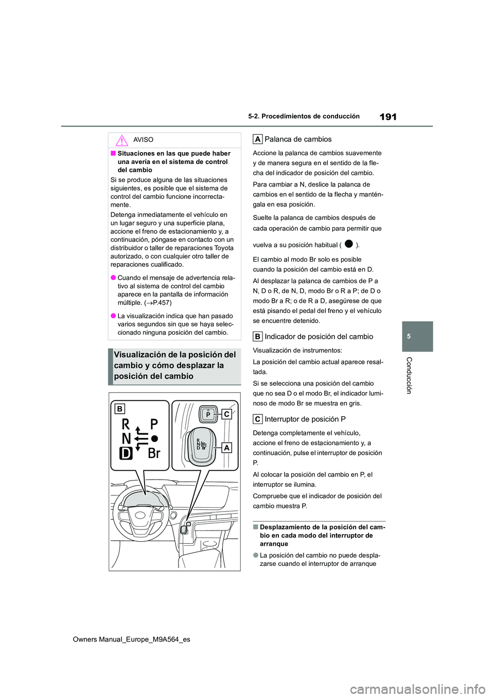 TOYOTA MIRAI 2023  Manual del propietario (in Spanish) 191
5
Owners Manual_Europe_M9A564_es
5-2. Procedimientos de conducción
Conducción
Palanca de cambios
Accione la palanca de cambios suavemente  
y de manera segura en el sentido de la fle-
cha del in