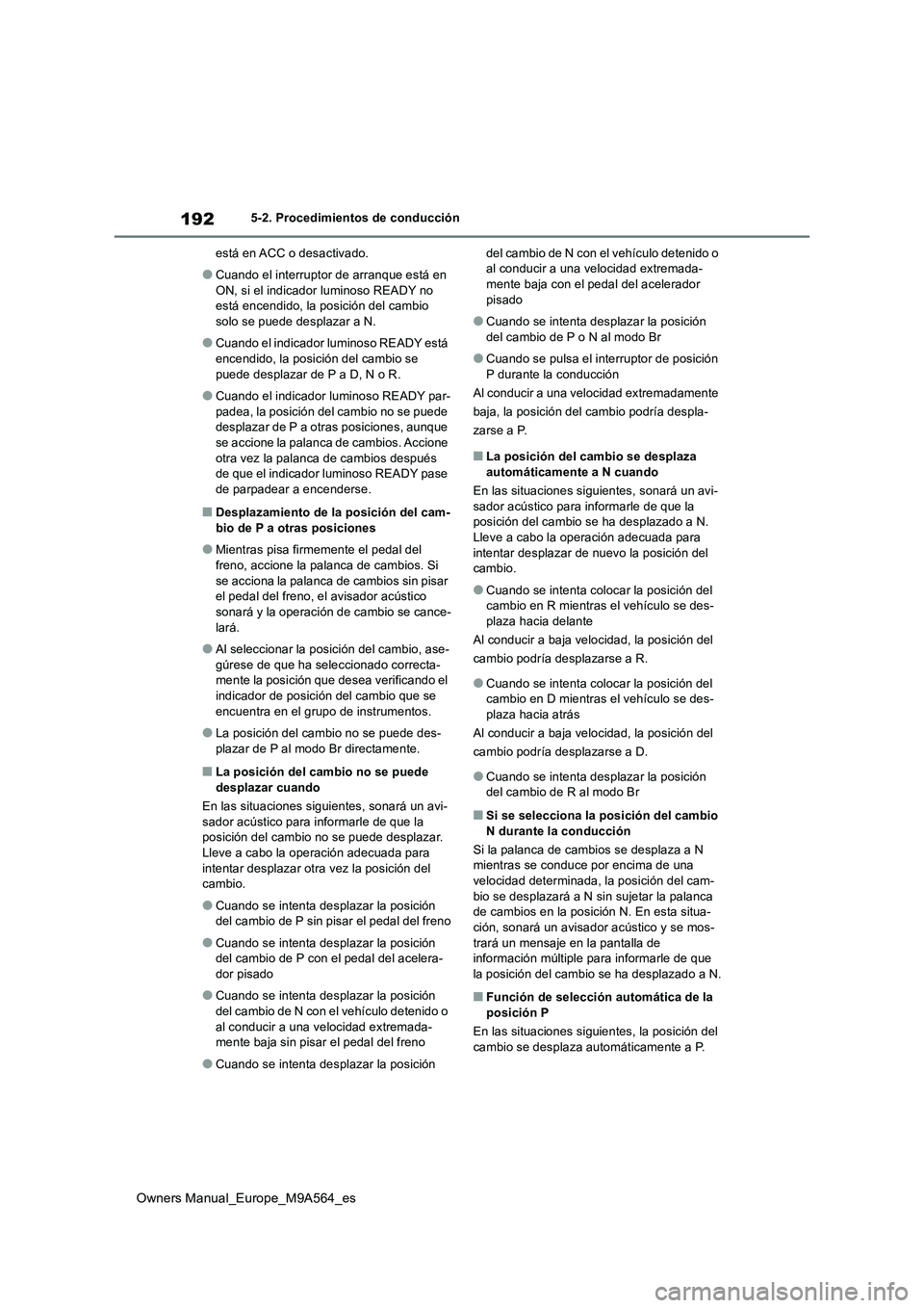 TOYOTA MIRAI 2023  Manual del propietario (in Spanish) 192
Owners Manual_Europe_M9A564_es
5-2. Procedimientos de conducción 
está en ACC o desactivado.
●Cuando el interruptor de arranque está en  
ON, si el indicador luminoso READY no  está encendid