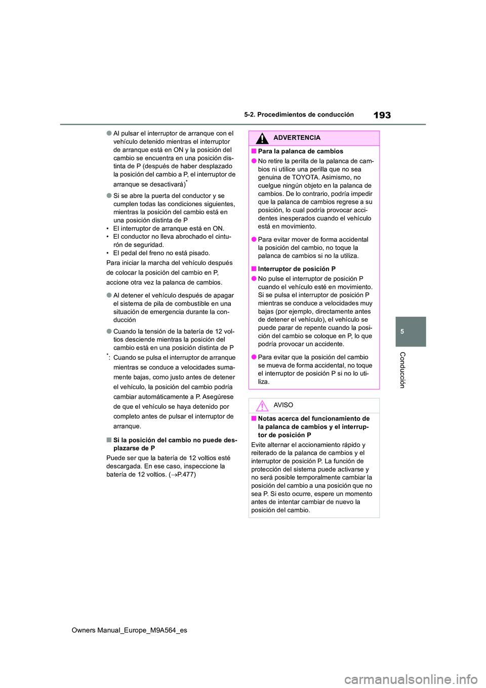 TOYOTA MIRAI 2023  Manual del propietario (in Spanish) 193
5
Owners Manual_Europe_M9A564_es
5-2. Procedimientos de conducción
Conducción
●Al pulsar el interruptor de arranque con el  
vehículo detenido mientras el interruptor  de arranque está en ON