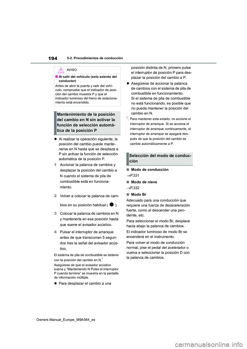 TOYOTA MIRAI 2023  Manual del propietario (in Spanish) 194
Owners Manual_Europe_M9A564_es
5-2. Procedimientos de conducción
Al realizar la operación siguiente, la  
posición del cambio puede mante-
nerse en N hasta que se desplaza a 
P sin activar l