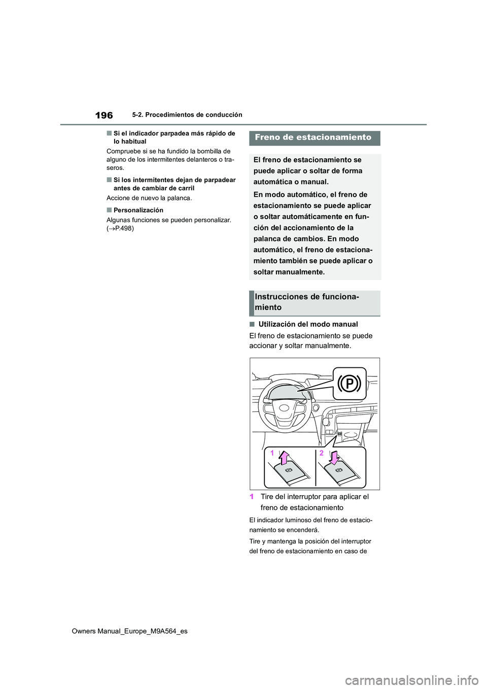 TOYOTA MIRAI 2023  Manual del propietario (in Spanish) 196
Owners Manual_Europe_M9A564_es
5-2. Procedimientos de conducción
■Si el indicador parpadea más rápido de  lo habitual 
Compruebe si se ha fundido la bombilla de  alguno de los intermitentes d