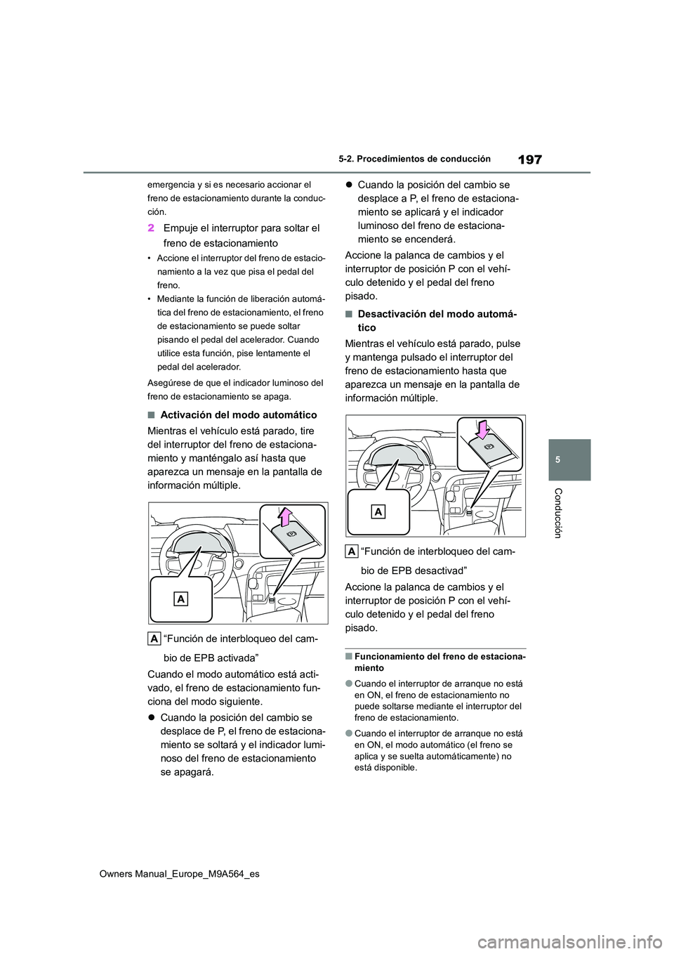 TOYOTA MIRAI 2023  Manual del propietario (in Spanish) 197
5
Owners Manual_Europe_M9A564_es
5-2. Procedimientos de conducción
Conducción
emergencia y si es necesario accionar el  
freno de estacionamiento durante la conduc-
ción.
2 Empuje el interrupto