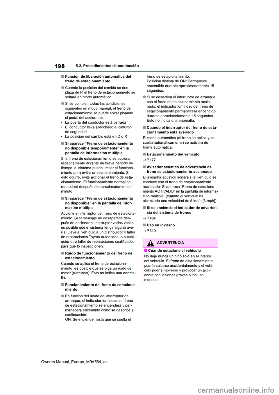 TOYOTA MIRAI 2023  Manual del propietario (in Spanish) 198
Owners Manual_Europe_M9A564_es
5-2. Procedimientos de conducción
■Función de liberación automática del  freno de estacionamiento
●Cuando la posición del cambio se des-plaza de P, el freno