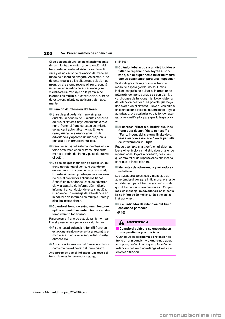 TOYOTA MIRAI 2023 Manual del propietario (in Spanish) 200
Owners Manual_Europe_M9A564_es
5-2. Procedimientos de conducción
Si se detecta alguna de las situaciones ante- riores mientras el sistema de retención del freno está activado, el sistema se de TOYOTA MIRAI 2023 Manual del propietario (in Spanish) 200
Owners Manual_Europe_M9A564_es
5-2. Procedimientos de conducción
Si se detecta alguna de las situaciones ante- riores mientras el sistema de retención del freno está activado, el sistema se de