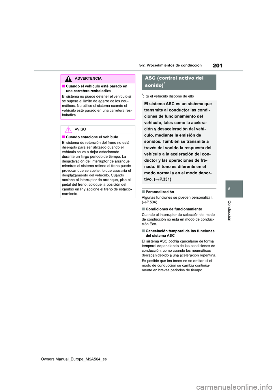 TOYOTA MIRAI 2023  Manual del propietario (in Spanish) 201
5
Owners Manual_Europe_M9A564_es
5-2. Procedimientos de conducción
Conducción
*: Si el vehículo dispone de ello
■Personalización 
Algunas funciones se pueden personalizar.  ( P.504)
■Co