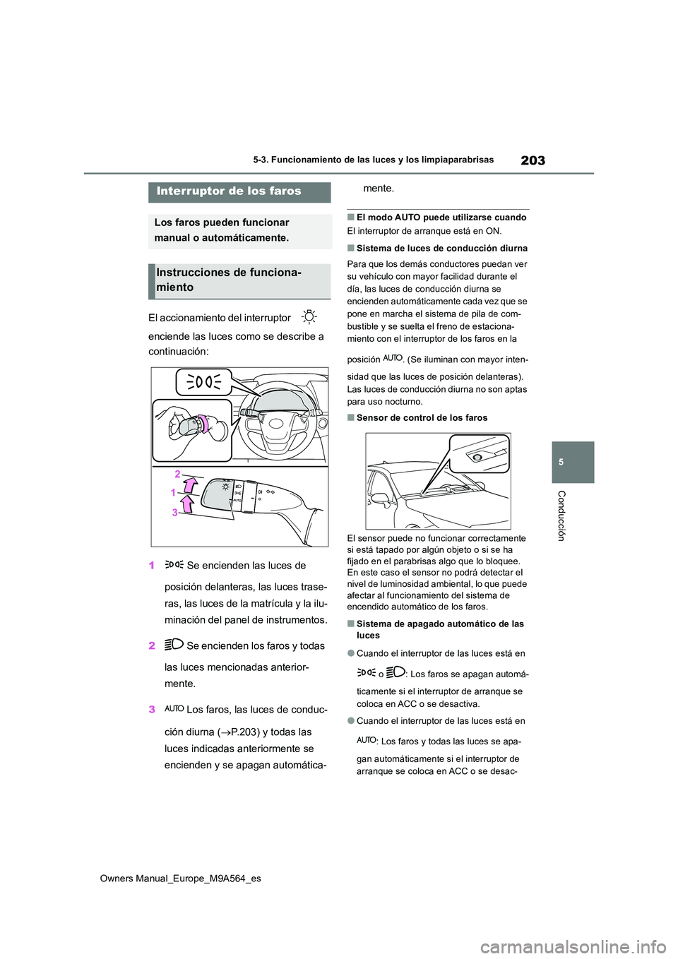 TOYOTA MIRAI 2023  Manual del propietario (in Spanish) 203
5
Owners Manual_Europe_M9A564_es
5-3. Funcionamiento de las luces y los limpiaparabrisas
Conducción
5-3.Func ion amie nto de  las luces  y los limpiaparabris as
El accionamiento del interruptor  