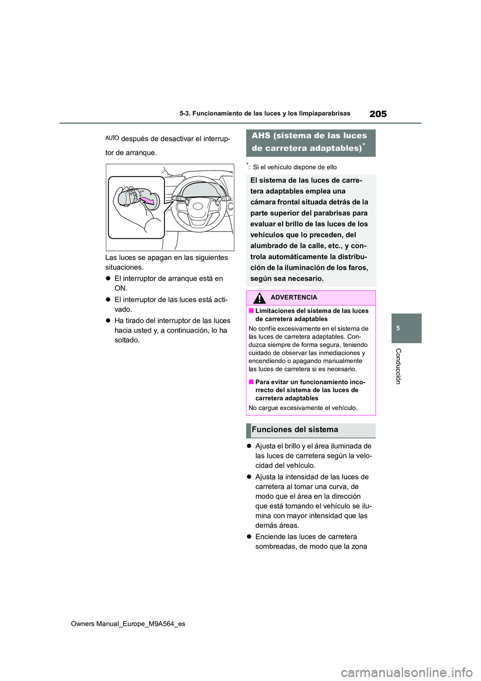 TOYOTA MIRAI 2023  Manual del propietario (in Spanish) 205
5
Owners Manual_Europe_M9A564_es
5-3. Funcionamiento de las luces y los limpiaparabrisas
Conducción
 después de desactivar el interrup- 
tor de arranque. 
Las luces se apagan en las siguientes  