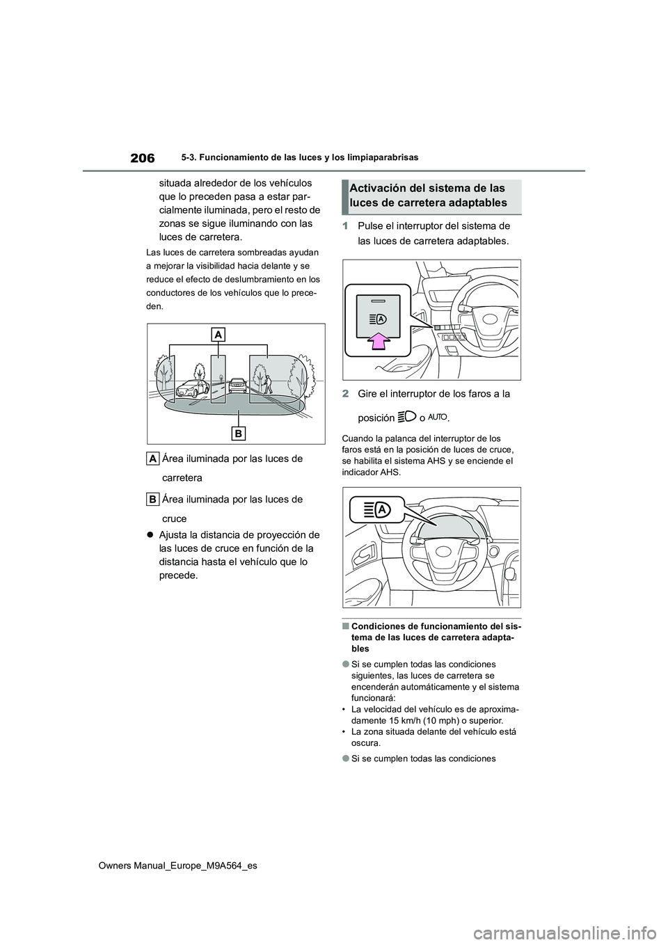 TOYOTA MIRAI 2023  Manual del propietario (in Spanish) 206
Owners Manual_Europe_M9A564_es
5-3. Funcionamiento de las luces y los limpiaparabrisas
situada alrededor de los vehículos  
que lo preceden pasa a estar par-
cialmente iluminada, pero el resto de