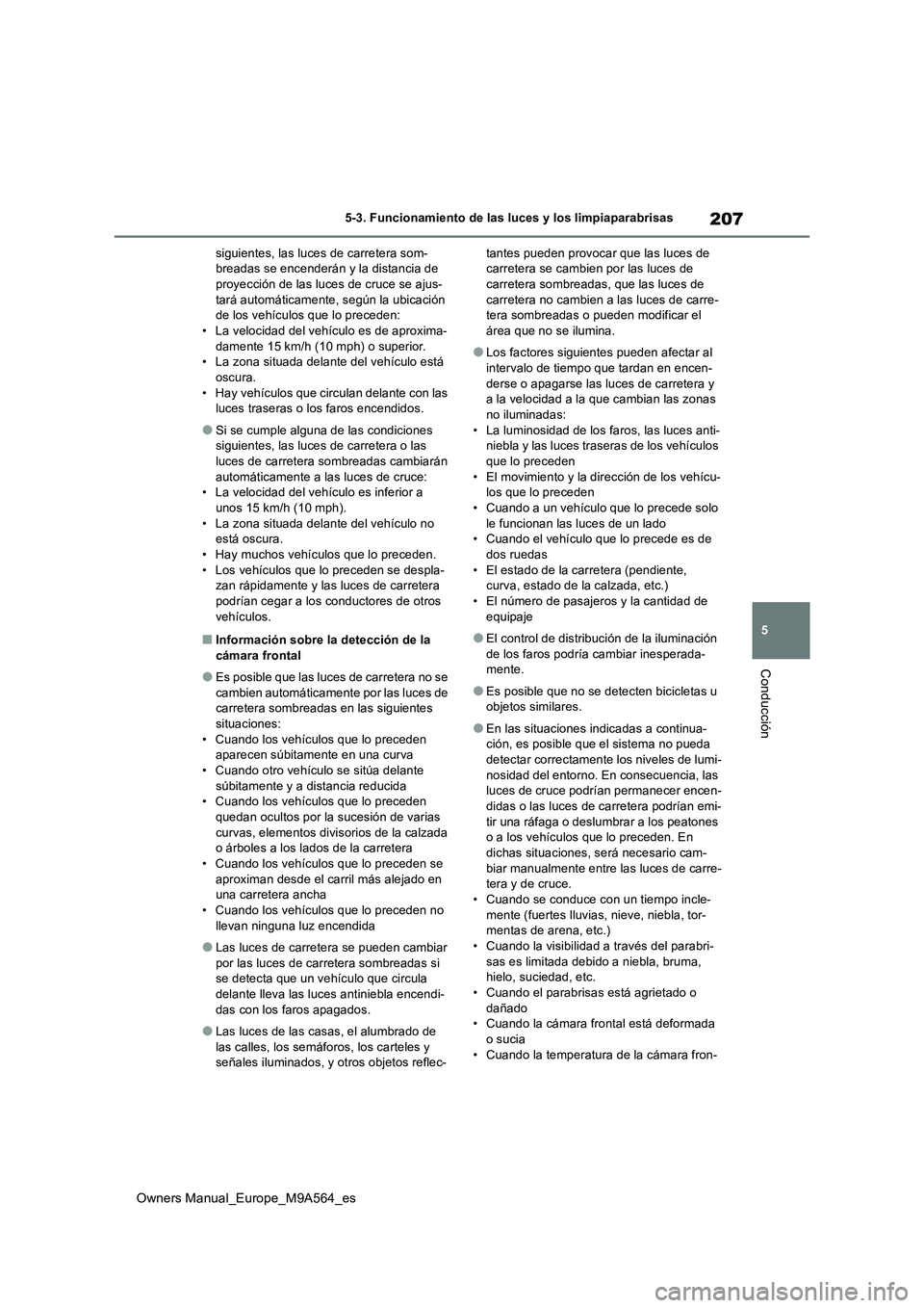 TOYOTA MIRAI 2023  Manual del propietario (in Spanish) 207
5
Owners Manual_Europe_M9A564_es
5-3. Funcionamiento de las luces y los limpiaparabrisas
Conducción
siguientes, las luces de carretera som- breadas se encenderán y la distancia de proyección de