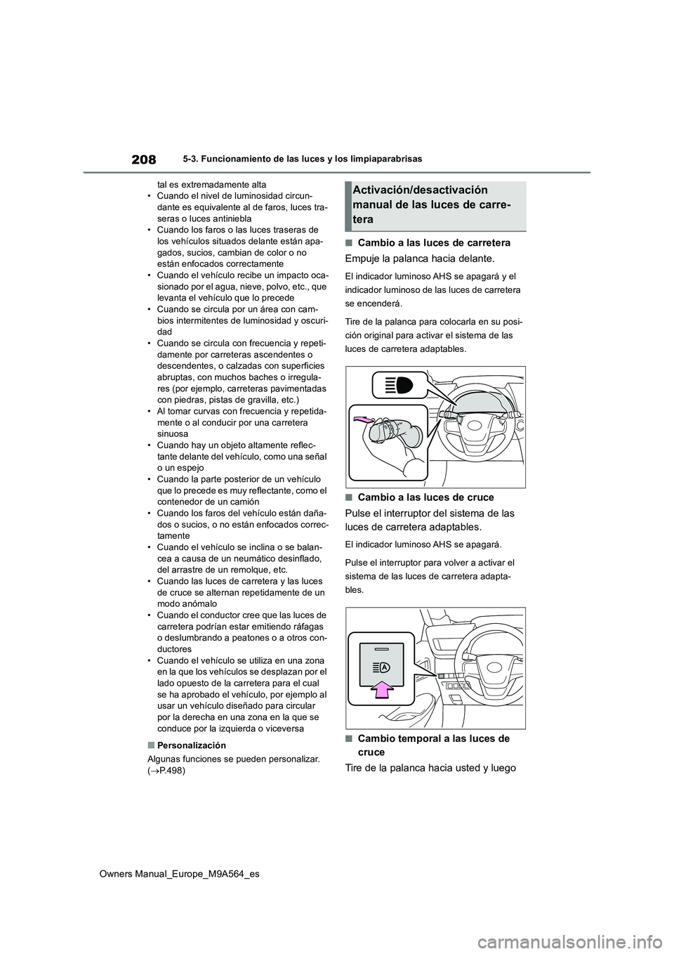 TOYOTA MIRAI 2023  Manual del propietario (in Spanish) 208
Owners Manual_Europe_M9A564_es
5-3. Funcionamiento de las luces y los limpiaparabrisas 
tal es extremadamente alta • Cuando el nivel de luminosidad circun-dante es equivalente al de faros, luces