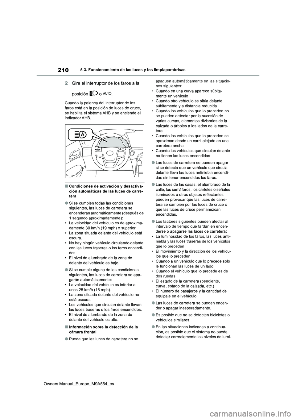 TOYOTA MIRAI 2023 Manual del propietario (in Spanish) 210
Owners Manual_Europe_M9A564_es
5-3. Funcionamiento de las luces y los limpiaparabrisas
2Gire el interruptor de los faros a la
posición o .
Cuando la palanca del interruptor de los faros est TOYOTA MIRAI 2023 Manual del propietario (in Spanish) 210
Owners Manual_Europe_M9A564_es
5-3. Funcionamiento de las luces y los limpiaparabrisas
2Gire el interruptor de los faros a la
posición o .
Cuando la palanca del interruptor de los faros est