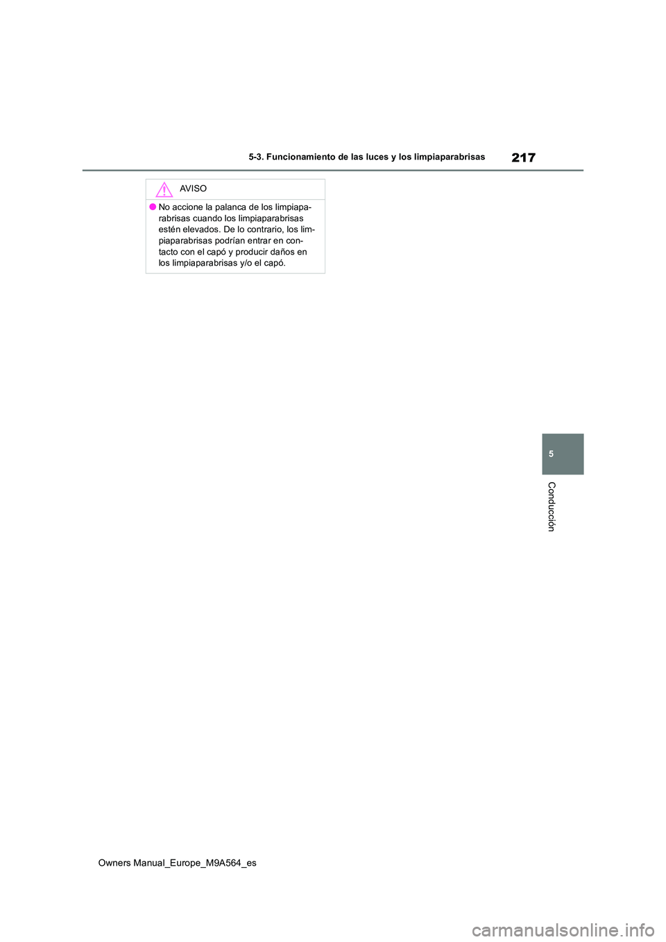 TOYOTA MIRAI 2023 Manual del propietario (in Spanish) 217
5
Owners Manual_Europe_M9A564_es
5-3. Funcionamiento de las luces y los limpiaparabrisas
Conducción
AV I S O
●No accione la palanca de los limpiapa-
rabrisas cuando los limpiaparabrisas esté TOYOTA MIRAI 2023 Manual del propietario (in Spanish) 217
5
Owners Manual_Europe_M9A564_es
5-3. Funcionamiento de las luces y los limpiaparabrisas
Conducción
AV I S O
●No accione la palanca de los limpiapa-
rabrisas cuando los limpiaparabrisas esté