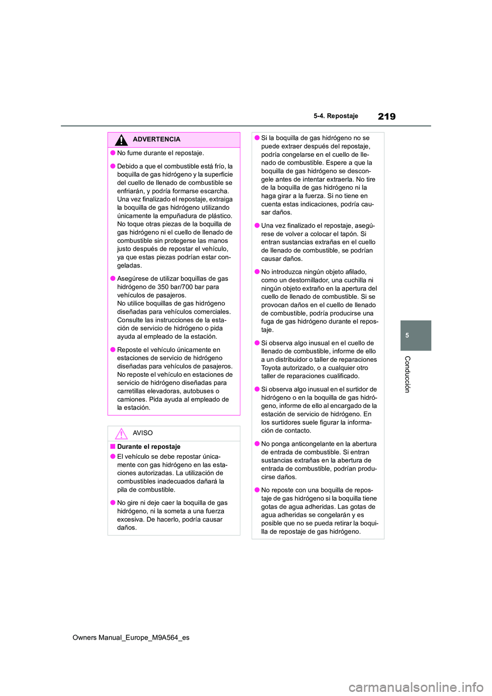TOYOTA MIRAI 2023 Manual del propietario (in Spanish) 219
5
Owners Manual_Europe_M9A564_es
5-4. Repostaje
Conducción
ADVERTENCIA
●No fume durante el repostaje.
●Debido a que el combustible está frío, la boquilla de gas hidrógeno y la superficie TOYOTA MIRAI 2023 Manual del propietario (in Spanish) 219
5
Owners Manual_Europe_M9A564_es
5-4. Repostaje
Conducción
ADVERTENCIA
●No fume durante el repostaje.
●Debido a que el combustible está frío, la boquilla de gas hidrógeno y la superficie
