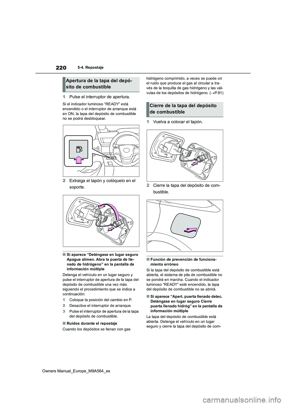 TOYOTA MIRAI 2023 Manual del propietario (in Spanish) 220
Owners Manual_Europe_M9A564_es
5-4. Repostaje
1Pulse el interruptor de apertura.
Si el indicador luminoso “READY” está
encendido o el interruptor de arranque está en ON, la tapa del depó TOYOTA MIRAI 2023 Manual del propietario (in Spanish) 220
Owners Manual_Europe_M9A564_es
5-4. Repostaje
1Pulse el interruptor de apertura.
Si el indicador luminoso “READY” está
encendido o el interruptor de arranque está en ON, la tapa del depó