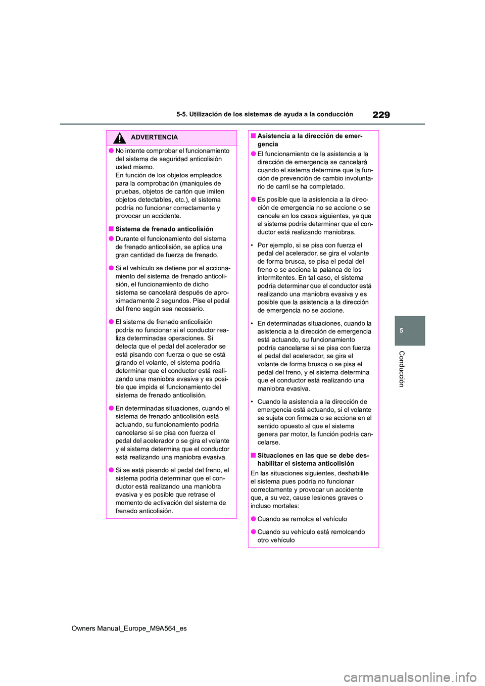 TOYOTA MIRAI 2023  Manual del propietario (in Spanish) 229
5
Owners Manual_Europe_M9A564_es
5-5. Utilización de los sistemas de ayuda a la conducción
Conducción
ADVERTENCIA
●No intente comprobar el funcionamiento  
del sistema de seguridad anticolisi