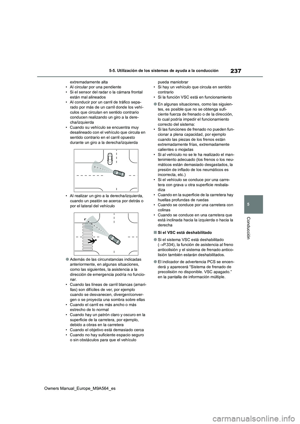 TOYOTA MIRAI 2023  Manual del propietario (in Spanish) 237
5
Owners Manual_Europe_M9A564_es
5-5. Utilización de los sistemas de ayuda a la conducción
Conducción
extremadamente alta • Al circular por una pendiente• Si el sensor del radar o la cámar