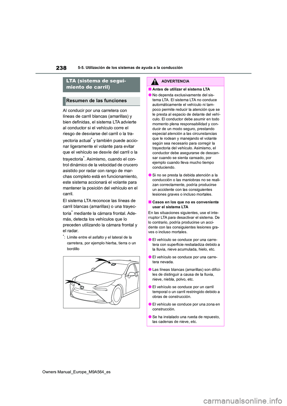 TOYOTA MIRAI 2023  Manual del propietario (in Spanish) 238
Owners Manual_Europe_M9A564_es
5-5. Utilización de los sistemas de ayuda a la conducción
Al conducir por una carretera con  
líneas de carril blancas (amarillas) y 
bien definidas, el sistema L