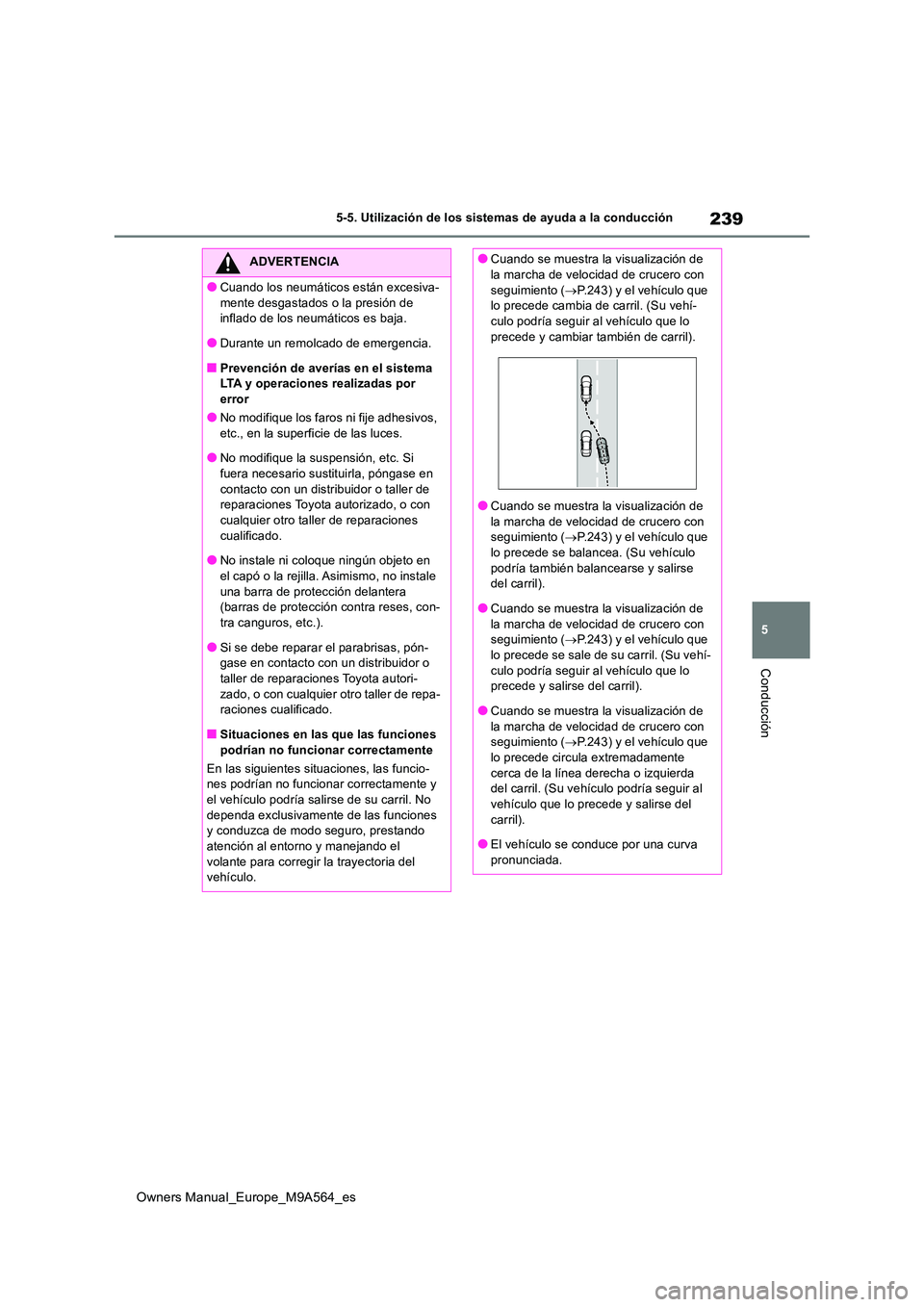 TOYOTA MIRAI 2023 Manual del propietario (in Spanish) 239
5
Owners Manual_Europe_M9A564_es
5-5. Utilización de los sistemas de ayuda a la conducción
Conducción
ADVERTENCIA
●Cuando los neumáticos están excesiva-
mente desgastados o la presión de TOYOTA MIRAI 2023 Manual del propietario (in Spanish) 239
5
Owners Manual_Europe_M9A564_es
5-5. Utilización de los sistemas de ayuda a la conducción
Conducción
ADVERTENCIA
●Cuando los neumáticos están excesiva-
mente desgastados o la presión de