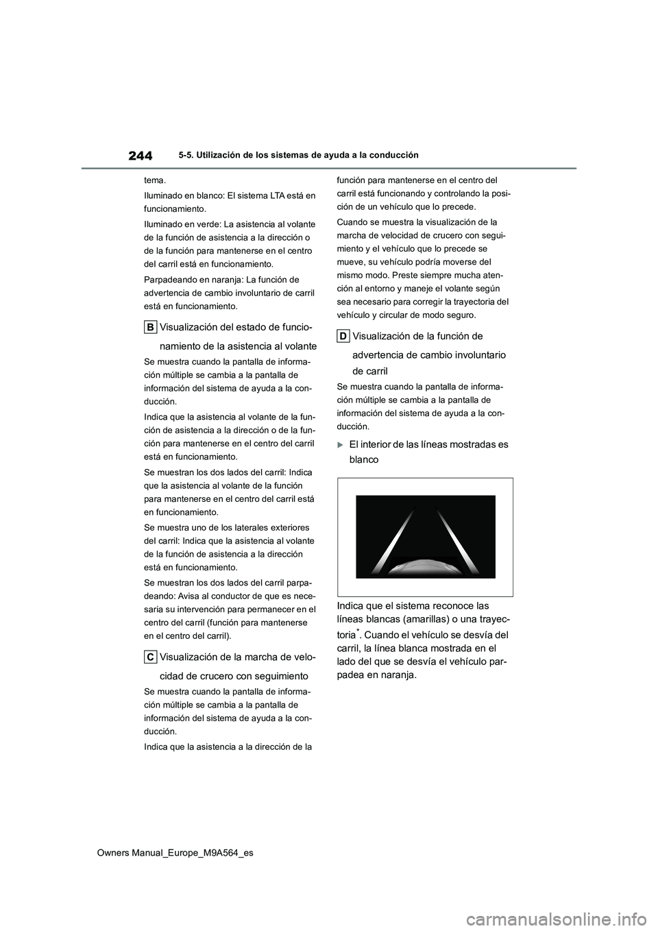 TOYOTA MIRAI 2023 Manual del propietario (in Spanish) 244
Owners Manual_Europe_M9A564_es
5-5. Utilización de los sistemas de ayuda a la conducción
tema.
Iluminado en blanco: El sistema LTA está en
funcionamiento.
Iluminado en verde: La asistencia TOYOTA MIRAI 2023 Manual del propietario (in Spanish) 244
Owners Manual_Europe_M9A564_es
5-5. Utilización de los sistemas de ayuda a la conducción
tema.
Iluminado en blanco: El sistema LTA está en
funcionamiento.
Iluminado en verde: La asistencia